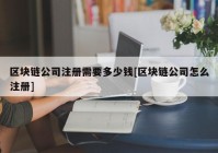 区块链公司注册需要多少钱[区块链公司怎么注册]