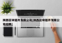 陕西区块链开发限公司[陕西区块链开发限公司招聘]