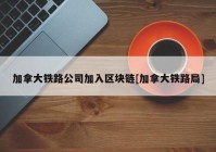 加拿大铁路公司加入区块链[加拿大铁路局]