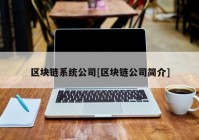 区块链系统公司[区块链公司简介]