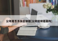 公司是否涉及区块链[公司区块链架构]