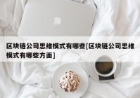 区块链公司思维模式有哪些[区块链公司思维模式有哪些方面]