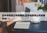 区块链教育公司有哪些[区块链教育公司有哪些部门]