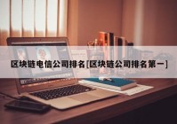 区块链电信公司排名[区块链公司排名第一]