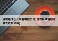 区块链瑞士公司有哪些公司[世界区块链技术最先进的公司]