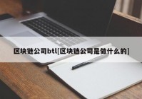 区块链公司btl[区块链公司是做什么的]